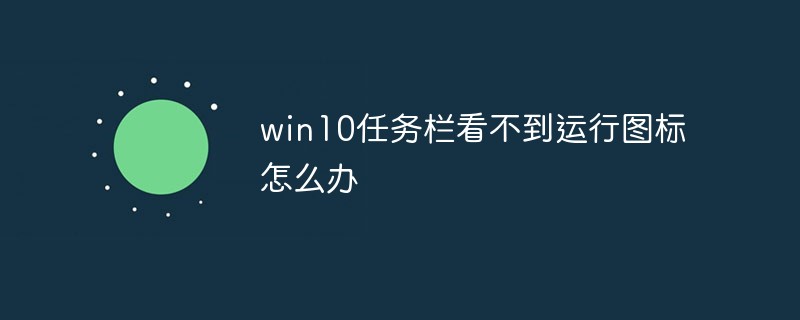 Win10任務(wù)欄看不到正在運行的圖標但能點到是怎么回事？