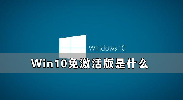 Win10免激活版是什么 好用的Win10免激活版系統(tǒng)推薦