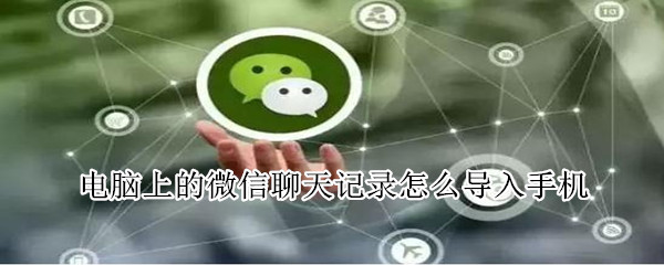電腦上的微信聊天記錄怎么導(dǎo)入手機