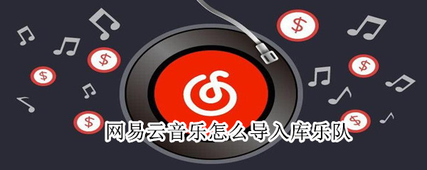 網(wǎng)易云音樂怎么導入庫樂隊