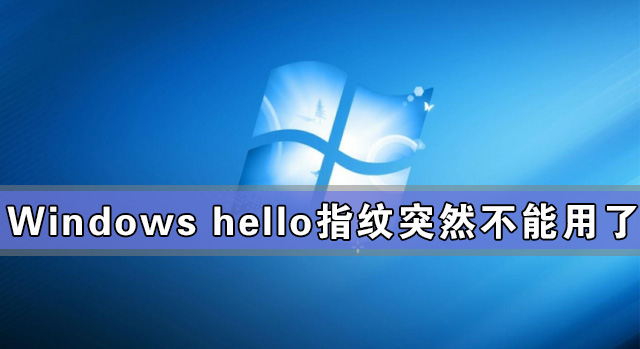 Windows hello指紋突然不能用了怎么辦?