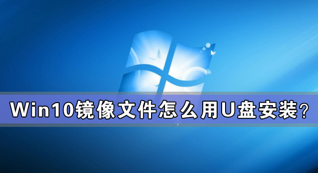 Win10鏡像文件怎么用U盤安裝？U盤Win10鏡像系統安裝方法