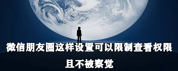 微信朋友圈怎么設置可以限制查看權限且不被察覺？具體設置方法說明