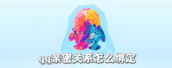 qq怎么綁定親密關(guān)系_qq親密關(guān)系綁定方法全覽