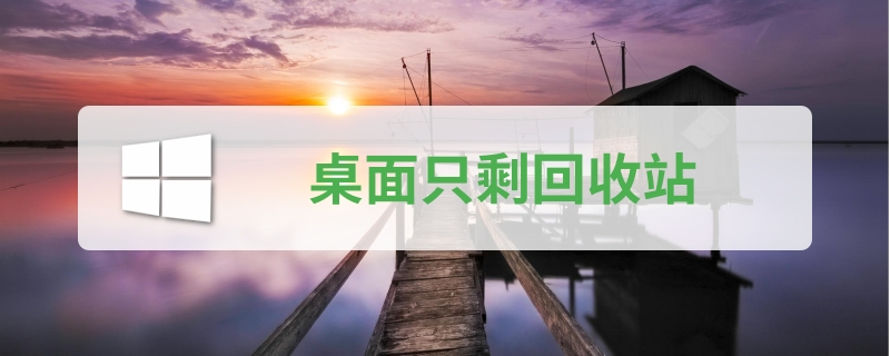 win10開機后桌面只剩回收站