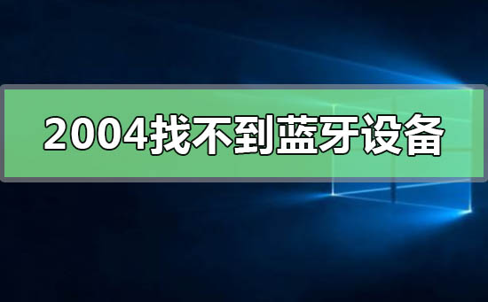 win10版本2004找不到藍(lán)牙設(shè)備