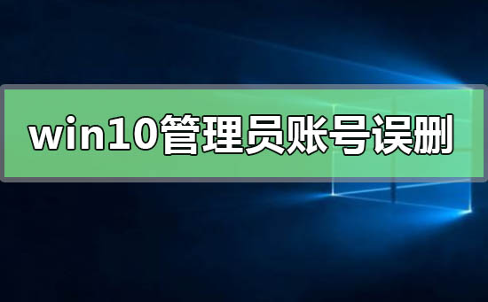 win10管理員賬號(hào)誤刪只有普通權(quán)限怎么恢復(fù)