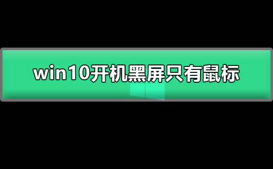 win10開(kāi)機(jī)黑屏只有鼠標(biāo)