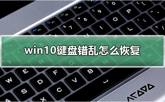 win10鍵盤錯亂怎么恢復(fù)