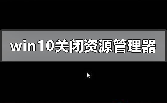 windows10關閉資源管理器后黑屏怎么辦