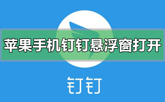 蘋果手機(jī)釘釘懸浮窗如何設(shè)置打開(kāi)