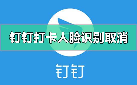 釘釘打卡人臉識(shí)別怎么設(shè)置取消關(guān)閉