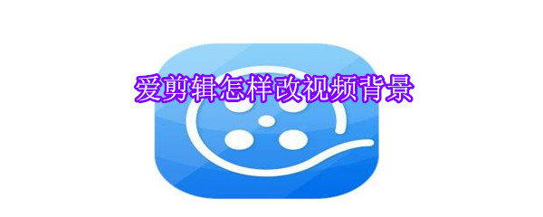 愛(ài)剪輯怎樣改視頻背景