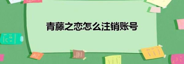 青藤之戀怎么注銷賬號(hào)