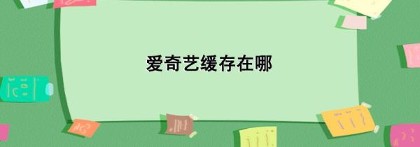 愛(ài)奇藝緩存在哪