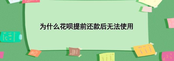 為什么花唄提前還款后無(wú)法使用